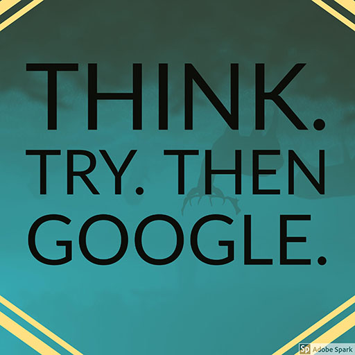 Think. Try. Then Google.